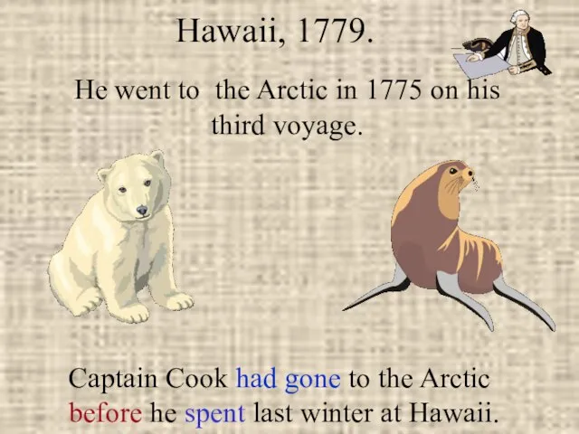 He went to the Arctic in 1775 on his third voyage. Hawaii,