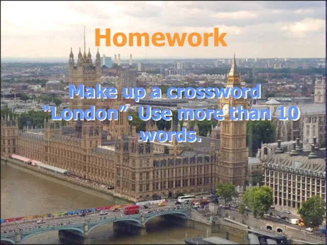 Homework Make up a crossword “London”. Use more than 10 words.