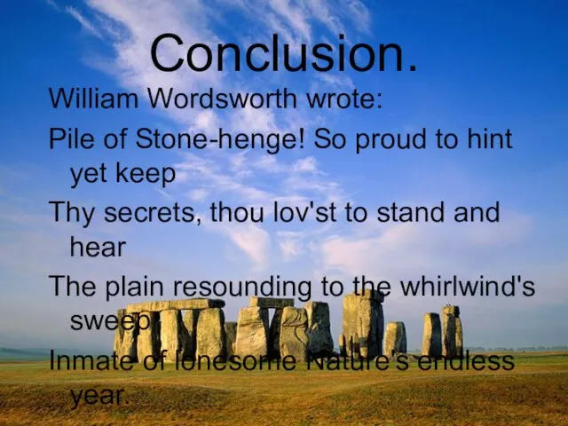 Conclusion. William Wordsworth wrote: Pile of Stone-henge! So proud to hint yet