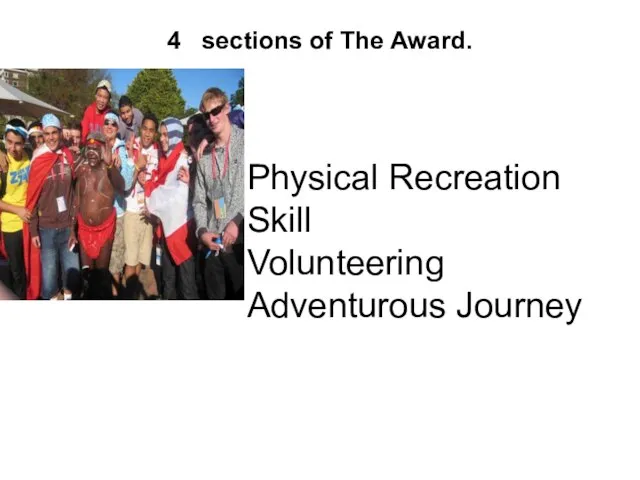 4 sections of The Award. Physical Recreation Skill Volunteering Adventurous Journey