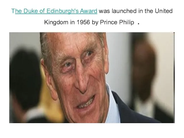 The Duke of Edinburgh's Award was launched in the United Kingdom in