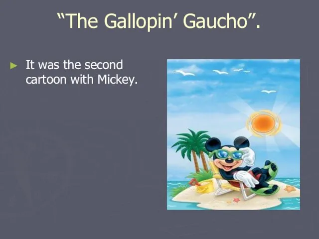 “The Gallopin’ Gaucho”. It was the second cartoon with Mickey.