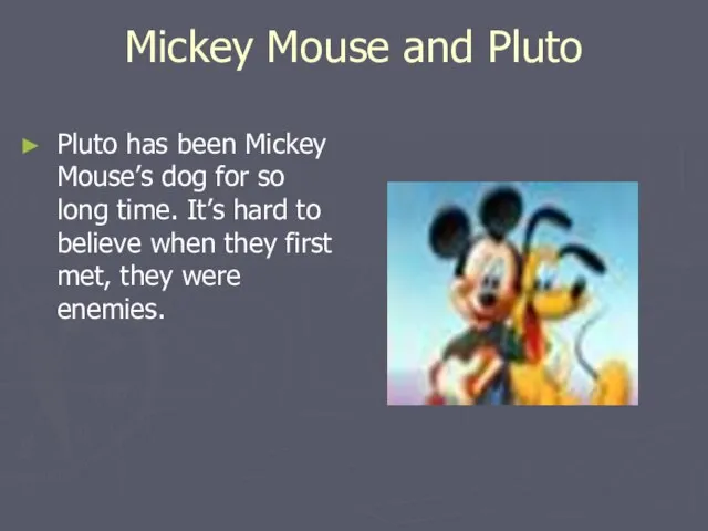 Mickey Mouse and Pluto Pluto has been Mickey Mouse’s dog for so