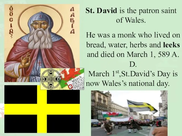 St. David is the patron saint of Wales. He was a monk