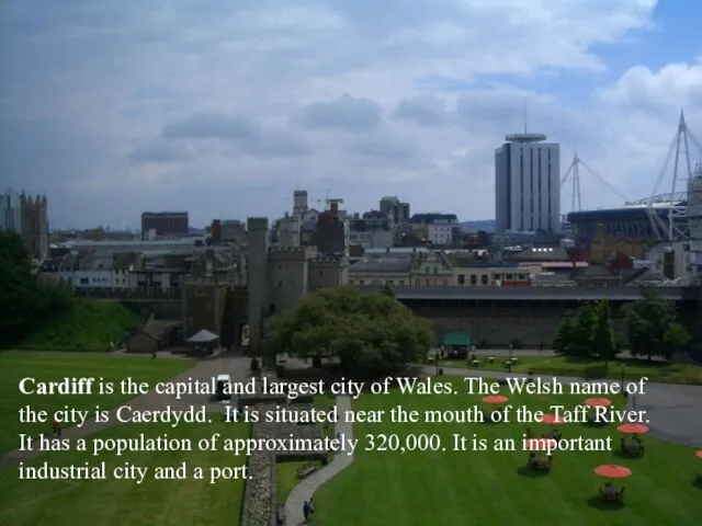 Cardiff is the capital and largest city of Wales. The Welsh name