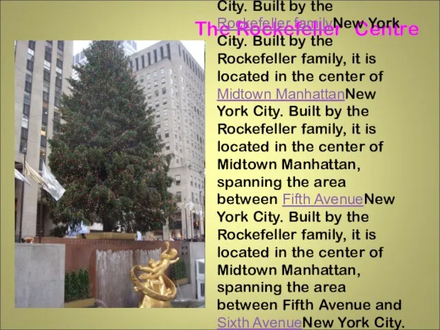 The Rockefeller Centre is a complex of 19 commercial buildings covering 22