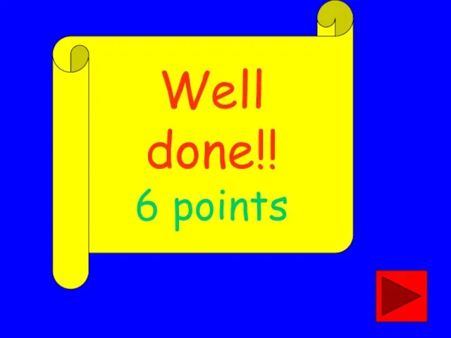 Well done!! 6 points