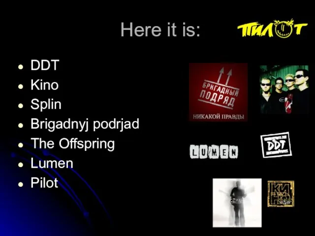 Here it is: DDT Kino Splin Brigadnyj podrjad The Offspring Lumen Pilot