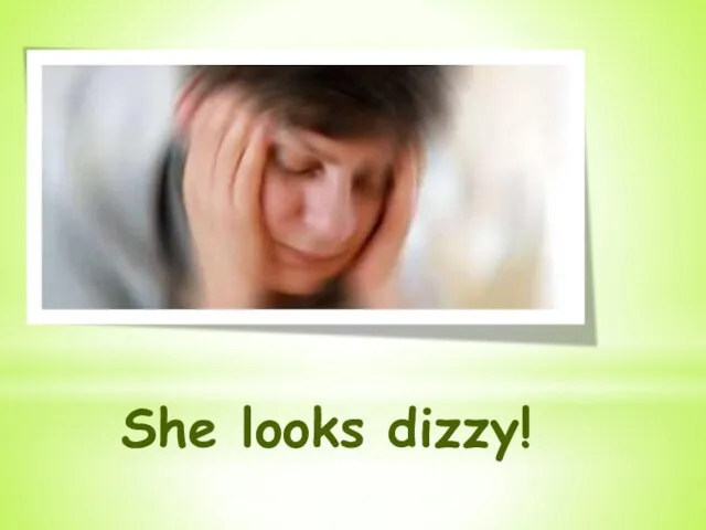 She looks dizzy!