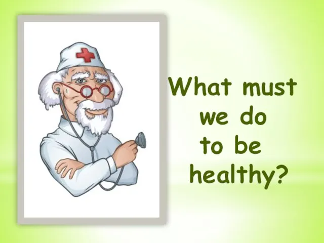 What must we do to be healthy?