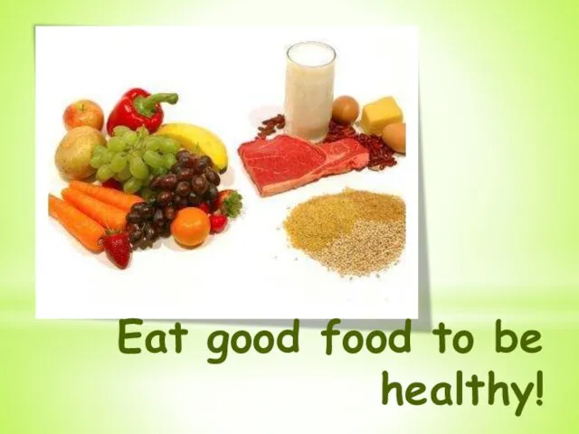 Eat good food to be healthy!