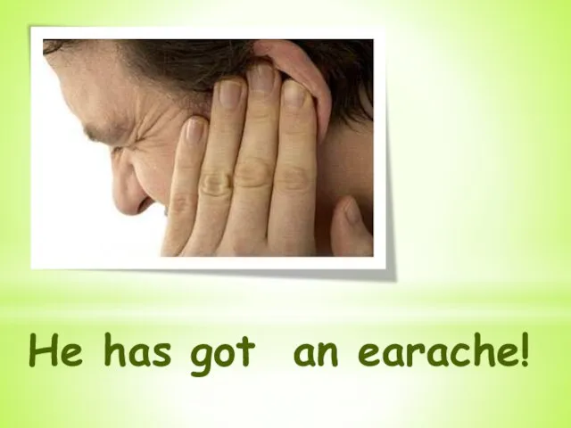 He has got an earache!