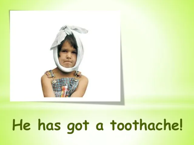 He has got a toothache!