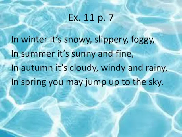 Ex. 11 p. 7 In winter it’s snowy, slippery, foggy, In summer