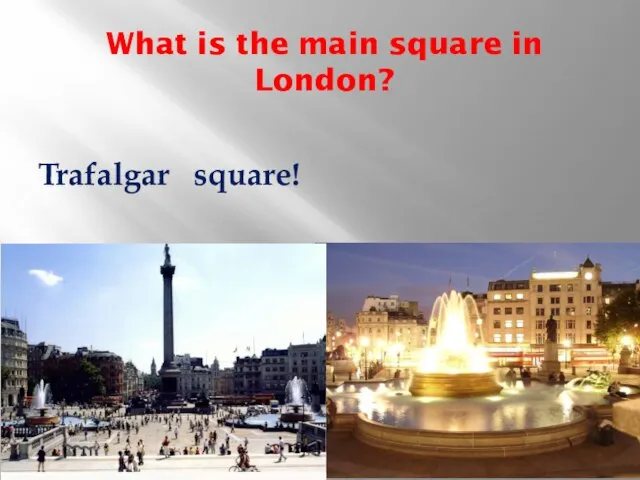 What is the main square in London? Trafalgar square!