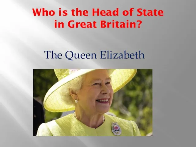 Who is the Head of State in Great Britain? The Queen Elizabeth