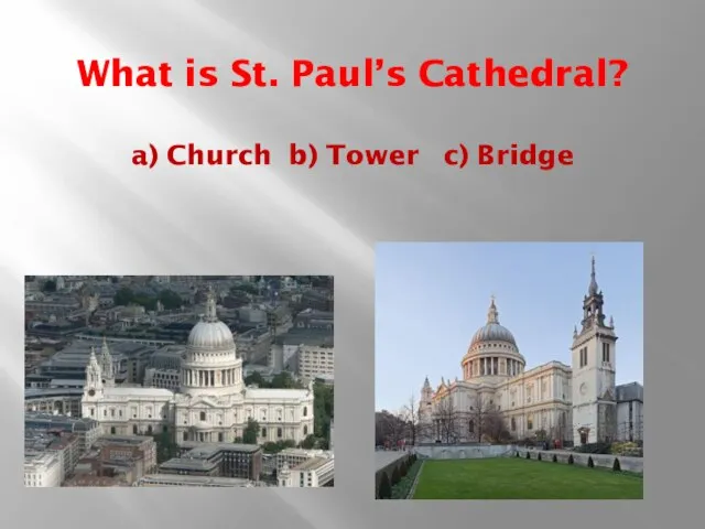 What is St. Paul’s Cathedral? a) Church b) Tower c) Bridge