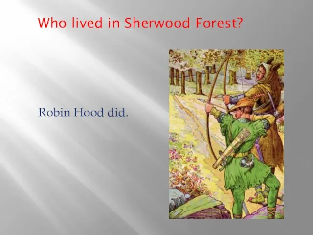 Who lived in Sherwood Forest? Robin Hood did.