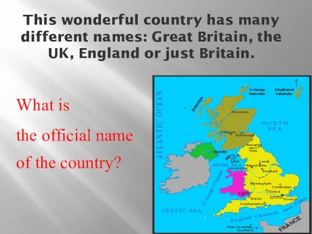 This wonderful country has many different names: Great Britain, the UK, England