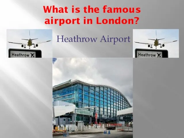 What is the famous airport in London? Heathrow Airport