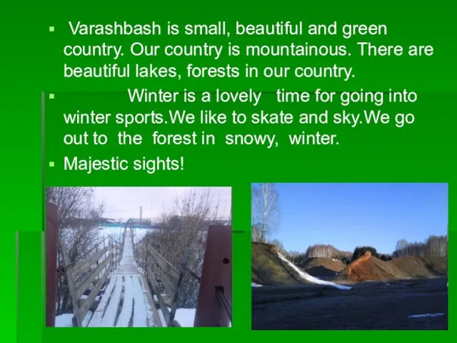 Varashbash is small, beautiful and green country. Our country is mountainous. There