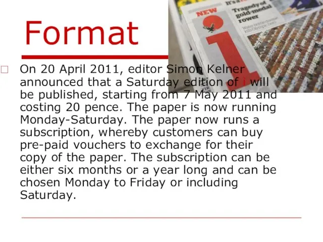 Format On 20 April 2011, editor Simon Kelner announced that a Saturday