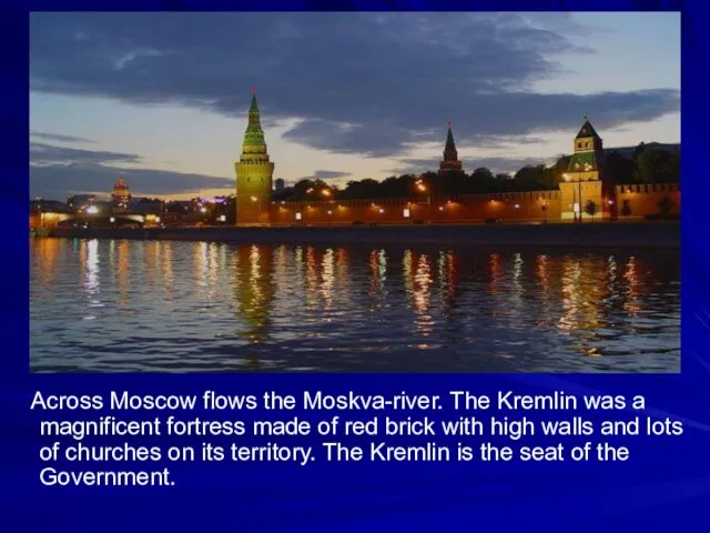 Across Moscow flows the Moskva-river. The Kremlin was a magnificent fortress made