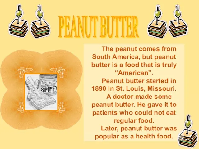 PEANUT BUTTER The peanut comes from South America, but peanut butter is