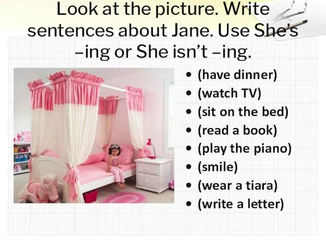 Look at the picture. Write sentences about Jane. Use She’s –ing or