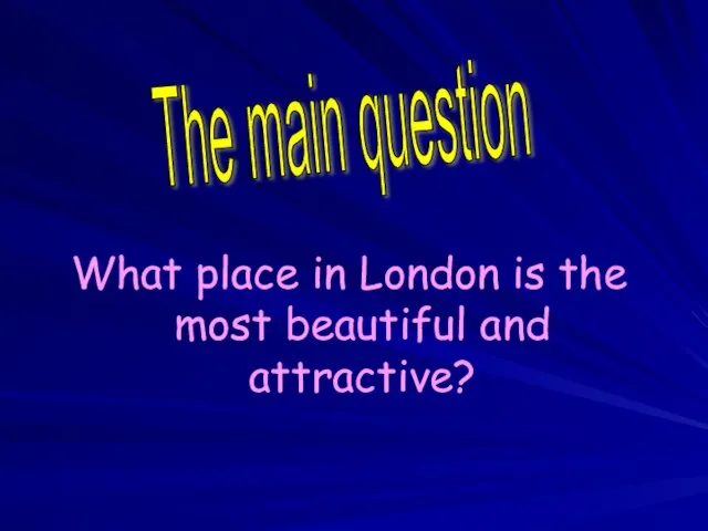 What place in London is the most beautiful and attractive? The main question