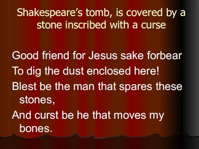 Shakespeare’s tomb, is covered by a stone inscribed with a curse Good