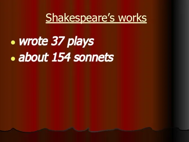 Shakespeare’s works wrote 37 plays about 154 sonnets