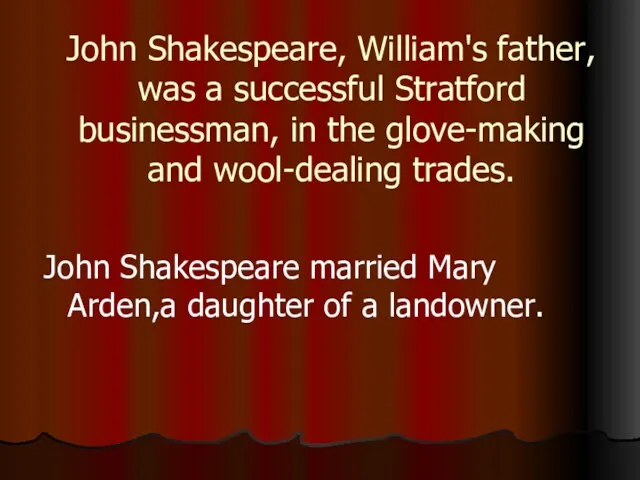 John Shakespeare, William's father, was a successful Stratford businessman, in the glove-making