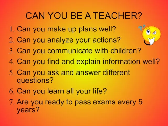 CAN YOU BE A TEACHER? Can you make up plans well? Can