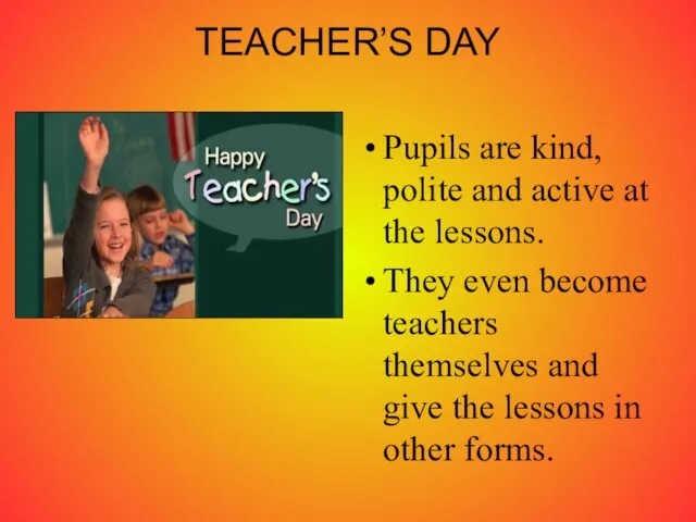 TEACHER’S DAY Pupils are kind, polite and active at the lessons. They