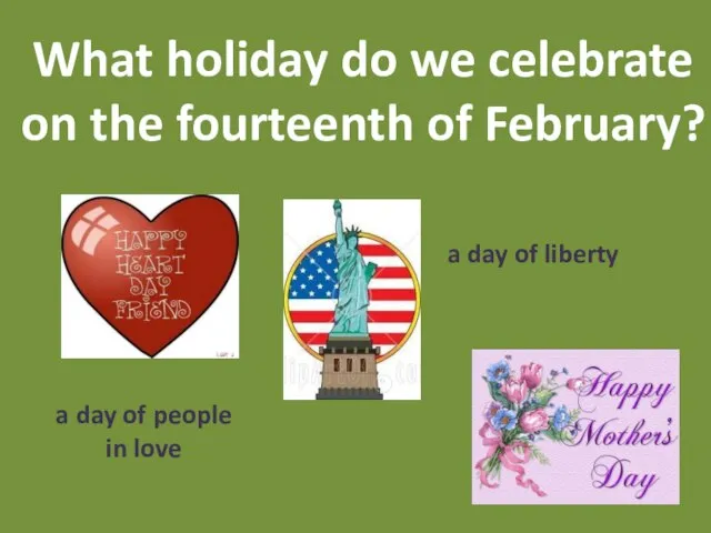 What holiday do we celebrate on the fourteenth of February? a day