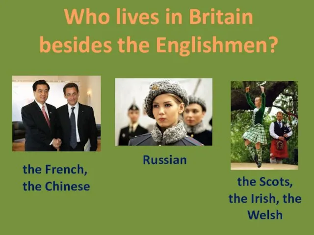 Who lives in Britain besides the Englishmen? the French, the Chinese Russian