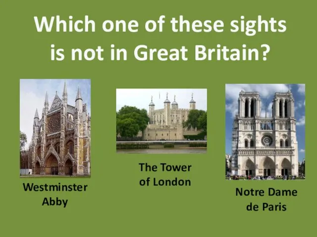 Which one of these sights is not in Great Britain? Westminster Abby