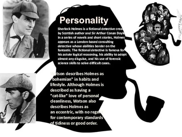 Personality Sherlock Holmes is a fictional detective created by Scottish author and