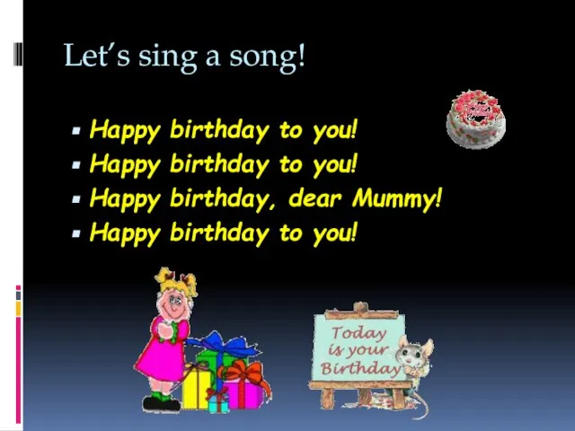 Let’s sing a song! Happy birthday to you! Happy birthday to you!