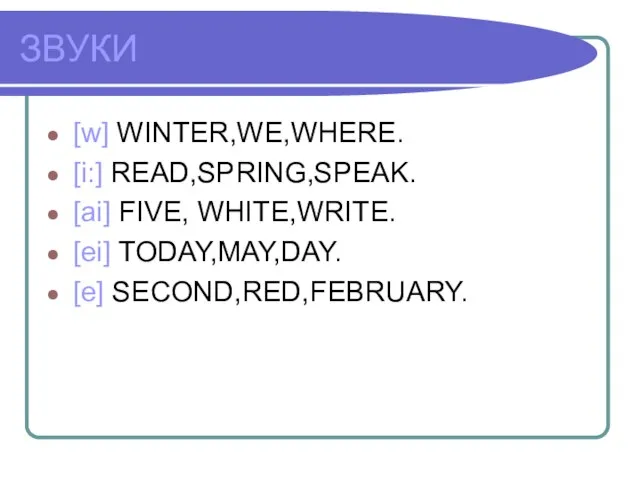 ЗВУКИ [w] WINTER,WE,WHERE. [i:] READ,SPRING,SPEAK. [ai] FIVE, WHITE,WRITE. [ei] TODAY,MAY,DAY. [e] SECOND,RED,FEBRUARY.