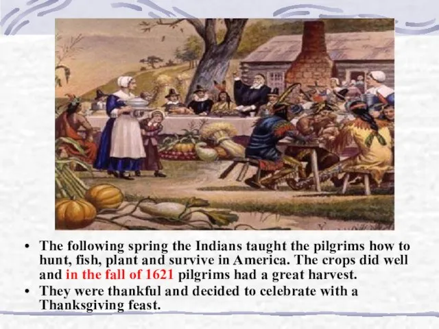 The following spring the Indians taught the pilgrims how to hunt, fish,