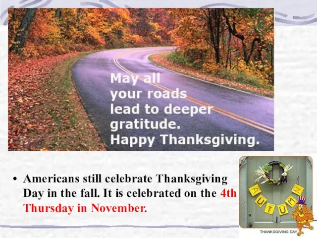 Americans still celebrate Thanksgiving Day in the fall. It is celebrated on