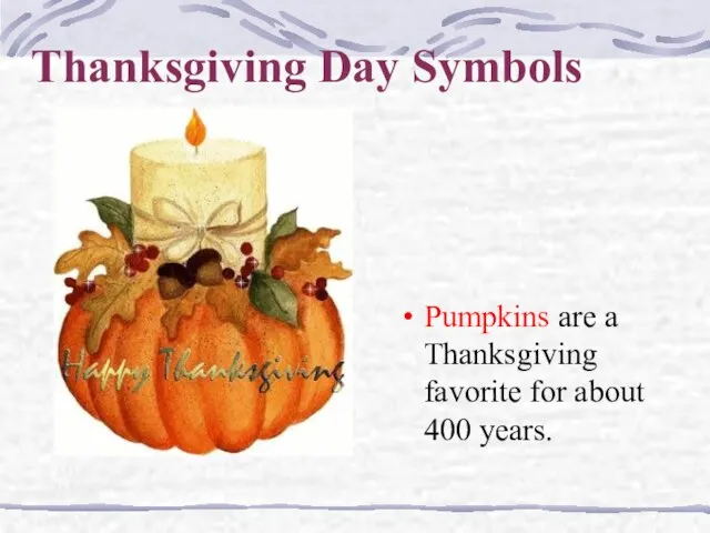 Thanksgiving Day Symbols Pumpkins are a Thanksgiving favorite for about 400 years.