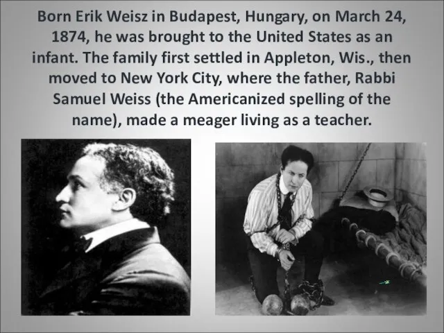 Born Erik Weisz in Budapest, Hungary, on March 24, 1874, he was