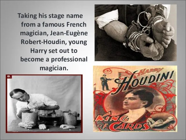 Taking his stage name from a famous French magician, Jean-Eugène Robert-Houdin, young