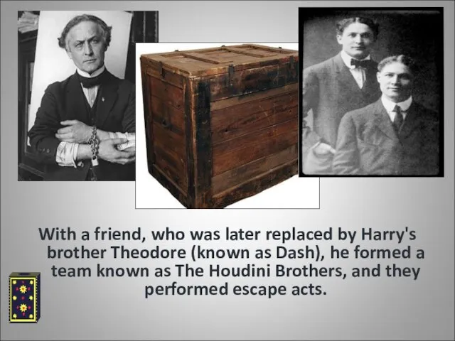 With a friend, who was later replaced by Harry's brother Theodore (known