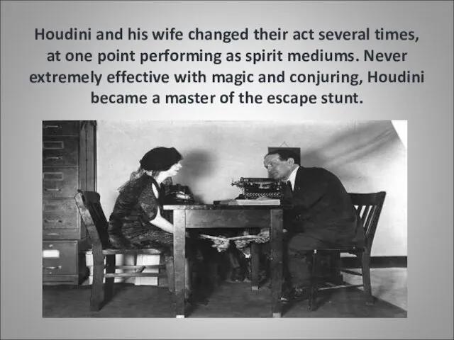 Houdini and his wife changed their act several times, at one point