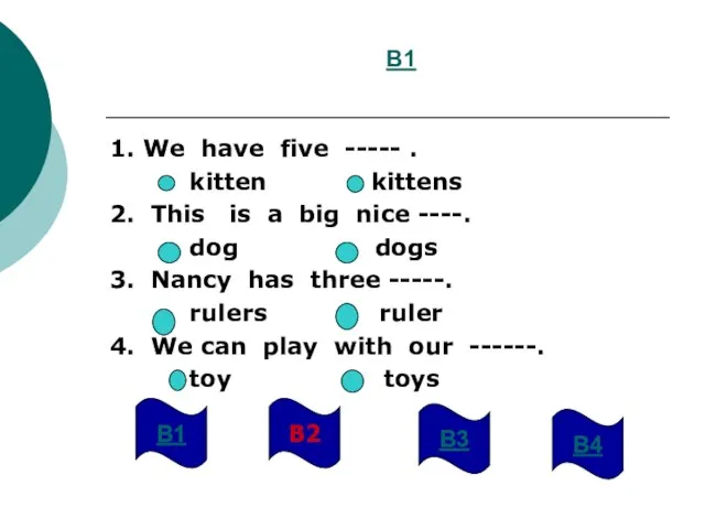 B1 1. We have five ----- . kitten kittens 2. This is