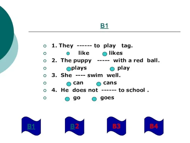 B1 1. They ------ to play tag. like likes 2. The puppy